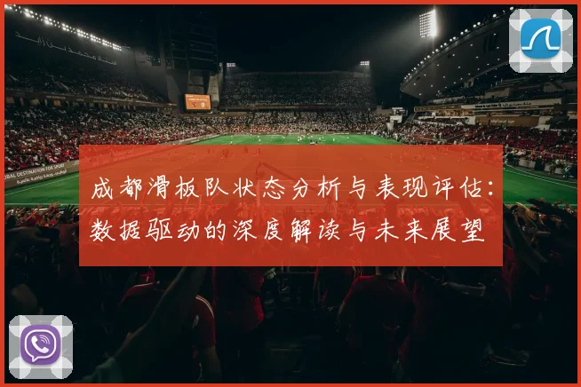 成都滑板队状态分析与表现评估：数据驱动的深度解读与未来展望